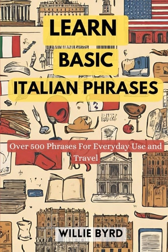 Learn Basic Italian Phrases Over 500 Phrases For Everyday Use and Travel