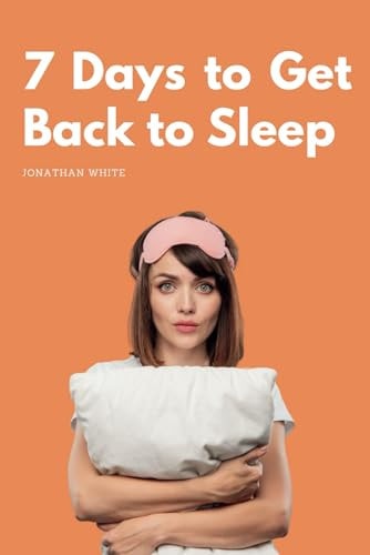 7 Days to Get Back to Sleep The Mini Guide to Putting an End to Insomnia