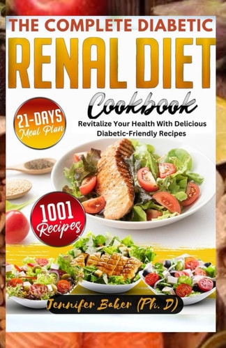 The Complete Diabetic Renal Diet Cookbook Revitalize Your Health with Delicious Diabetic-Friendly Recipes