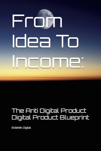 From Idea To Income The Anti Digital Product Digital Product Blueprint