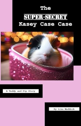 The Super-Secret Kasey Case Case A Teddy and Pip Story