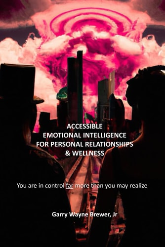 Accessible Emotional Intelligence for Personal Relationships & Wellness You Are In Control Far More Than You May Realize