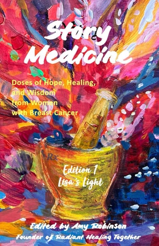 Story Medicine Doses of Hope, Healing, and Wisdom from Women with Breast Cancer Edition 1: Lisa's Light