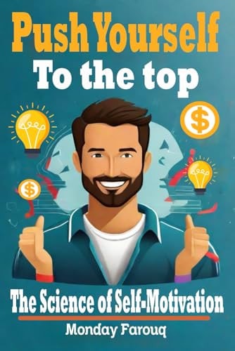 Push Yourself to the Top The Science of Self-Motivation