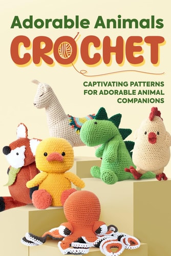 Adorable Animals Crochet Captivating Patterns for Adorable Animal Companions: Crochet Animals