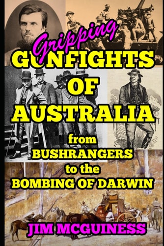 Gripping Gunfights of Australia From BUSHRANGERS to THE BOMBING OF DARWIN
