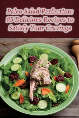 Paleo Salad Perfection 95 Delicious Recipes to Satisfy Your Cravings