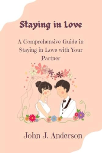 Staying in Love A Comprehensive Guide in Stayin in Love with Your Partner