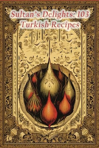Sultan's Delights 103 Turkish Recipes