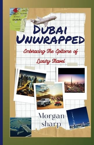 Dubai Unwrapped Embracing The Epitome of Luxury Travel