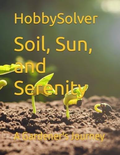 Soil, Sun, and Serenity A Gardener's Journey