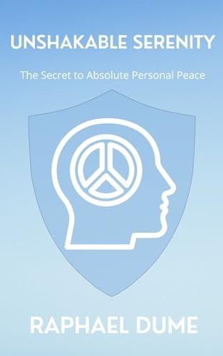 Unshakable Serenity The Secret to Absolute Personal Peace