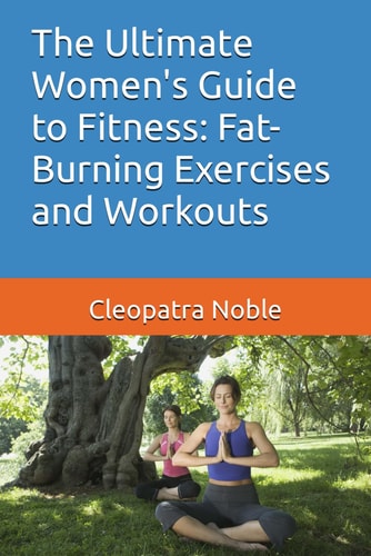 The Ultimate Women's Guide to Fitness Fat-Burning Exercises and Workouts
