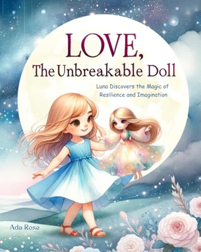 LOVE, The Unbreakable Doll Luna Discovers the Magic of Resilience and Imagination