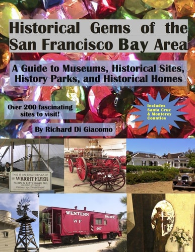 Historical Gems of the San Francisco Bay Area: A Guide to Historical Museums, Sites, Parks, and Homes