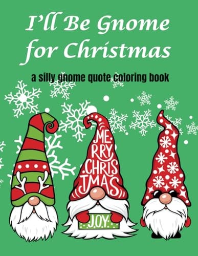 I'll be Gnome for Christmas A Silly Gnome Quote Coloring Book