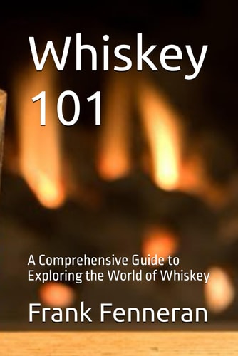 Whiskey 101 A Comprehensive Guide to Exploring the World of Whiskey