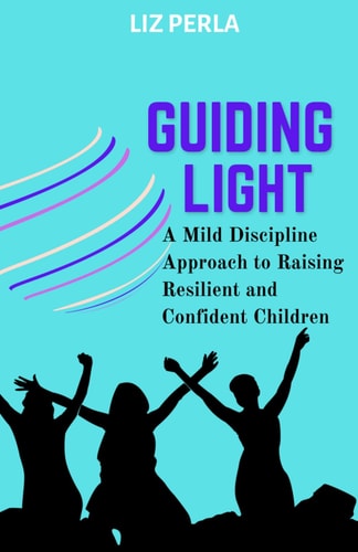 Guiding Light A Mild Discipline Approach to Raising Resilient and Confident Children