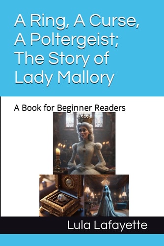 A Ring, A Curse, A Poltergeist; The Story of Lady Mallory A Book for Beginner Readers