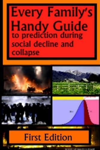 Every Family's Handy Guide to Prediction During Social Decline and Collapse First Edition