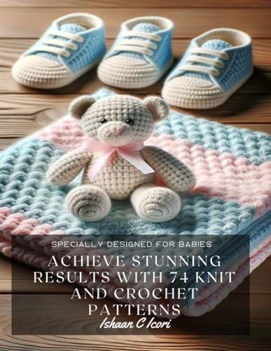 Achieve Stunning Results with 74 Knit and Crochet Patterns Specially Designed for Babies