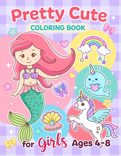 Pretty Cute Coloring Book for Girls Ages 4-8 Unicorn, Mermaid, Capcake and More