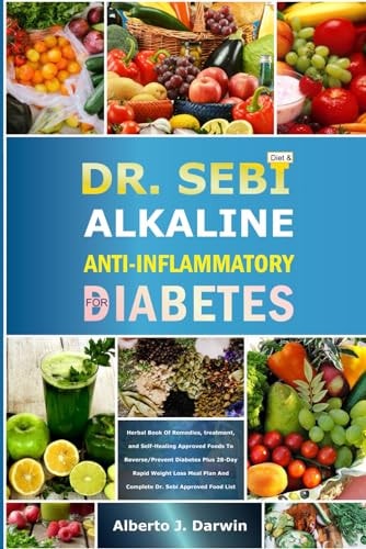 Dr. Sebi Alkaline and Anti-Inflammatory Diet for Diabetes Herbal Book Of Remedies, Treatment, and Self-Healing Approved Foods To Reverse/Prevent Diabetes Plus 28-Day Rapid Weight Loss Meal Plan