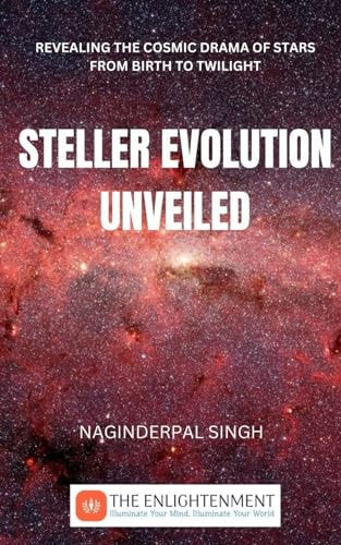 Steller Evolution Unveiled Revealing the Cosmic Drama of Stars from Birth to Twilight