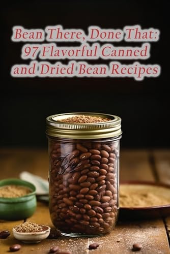 Bean There, Done That 97 Flavorful Canned and Dried Bean Recipes