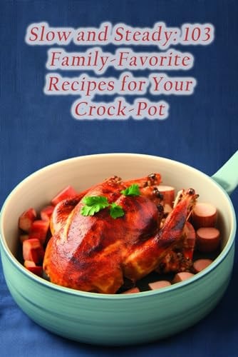 Slow and Steady 103 Family-Favorite Recipes for Your Crock-Pot