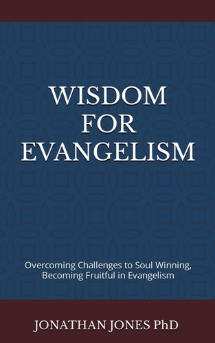 Wisdom for Evangelism Overcoming Challenges to Soul Winning, Becoming Fruitful in Evangelism