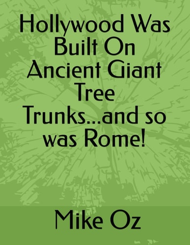 Hollywood Was Built On Ancient Giant Tree Trunks...and So was Rome!