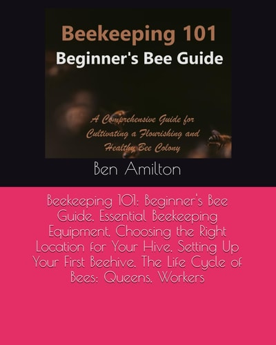Beekeeping 101 Beginner's Bee Guide, Essential Beekeeping Equipment, Choosing the Right Location for Your Hive, Setting Up Your First Beehive, The Life Cycle of Bees: Queens, Workers