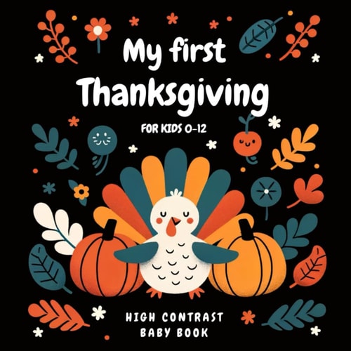 My First Thanksgiving High Contrast Baby Book for Kids 0-12 Black and Color Pages for Newborns Helps Visual Development in Newborns and Babies Ideal 1st Thanksgiving Gift for Girls and Boys