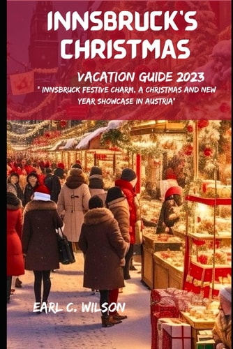 Innsbruck Christmas Vacation Guide 2023 Innsbruck Festive Charm, A Christmas and New Year Showcase in Austria"