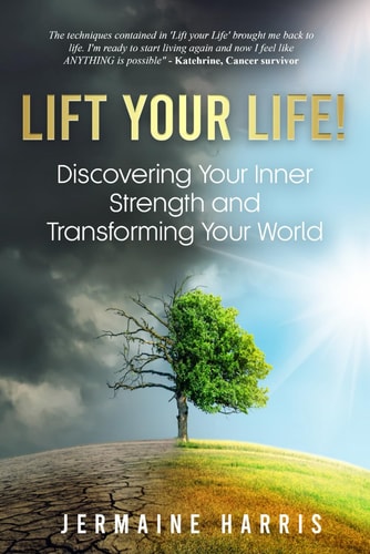 Lift Your Life! Discovering Your Inner Strength and Transforming Your World