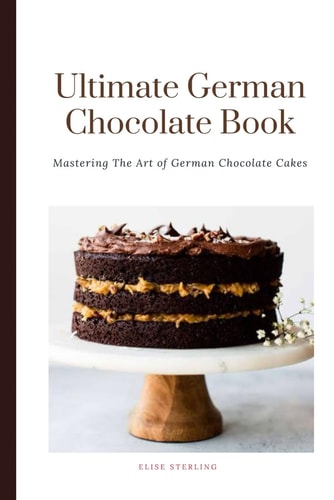 The Ultimate German Chocolate Cake Book Mastering The Art of German Chocolate Cakes
