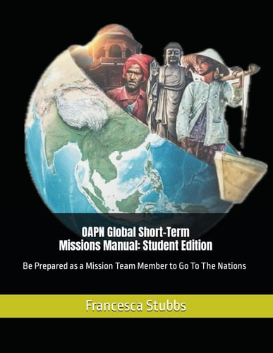 OAPN Global Short-Term Missions Manual Student Edition: Be Prepared as a Mission Team Member to Go To The Nations