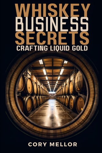 Whiskey Business Secrets Crafting Liquid Gold