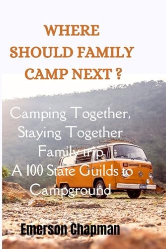 Where Should Family Camp Next? Camping Together, Staying Together Family Trip A 100 States Guilds to Campground