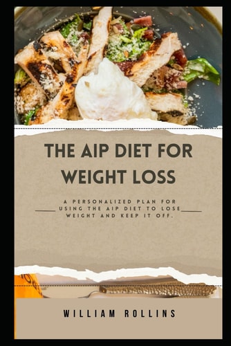 The AIP Diet for Weight Loss A Personalized Plan for Using the AIP Diet to Lose Weight and Keep it Off.