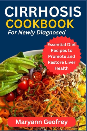Cirrhosis Cookbook for Newly Diagnosed Essential Diet Recipes to Promote and Restore Liver Health