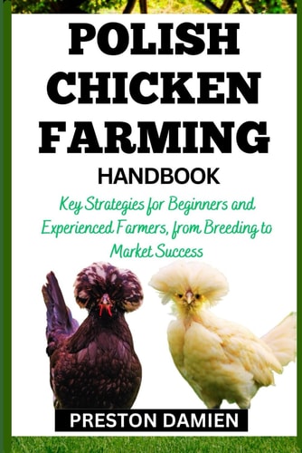 Polish Chicken Farming Handbook Key Strategies for Beginners and Experienced Farmers, from Breeding to Market Success
