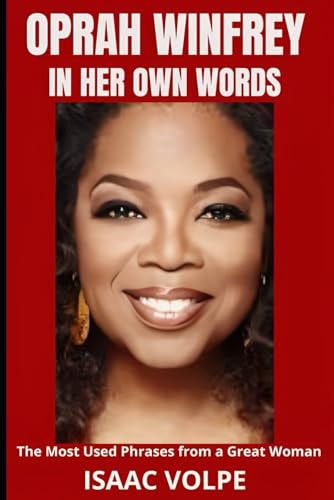 OPRAH WINFREY IN HER OWN WORDS. The Most Used Phrases from a Great Woman Dive Into the Powerful and Inspirational World of One of the Most Influential Figures of Our Time, Oprah Winfrey.