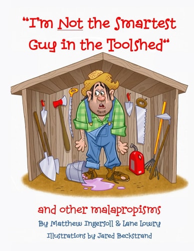 I'm Not the Smartest Guy in the Toolshed And Other Malapropisms