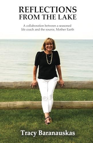 Reflections from the Lake A Collaboration Between a Seasoned Life Coach and the Source, Mother Earth