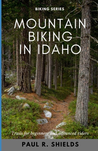Idaho Mountain Biking Exploring the Various Mountain Bike Locations Throughout the State of Idaho.