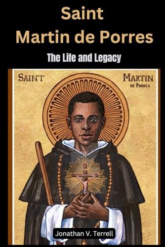 Saint Martin de Porres The Life and Legacy