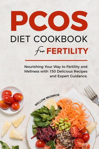 Pcos Diet Cookbook for Fertility Nourishing Your Way to Fertility and Wellness with 150 Delicious Recipes and Expert Guidance.