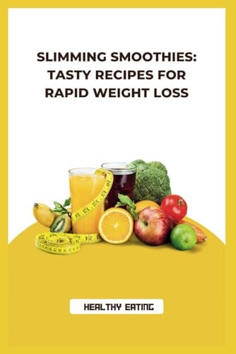 Slimming Smoothies Tasty Recipes for Rapid Weight Loss